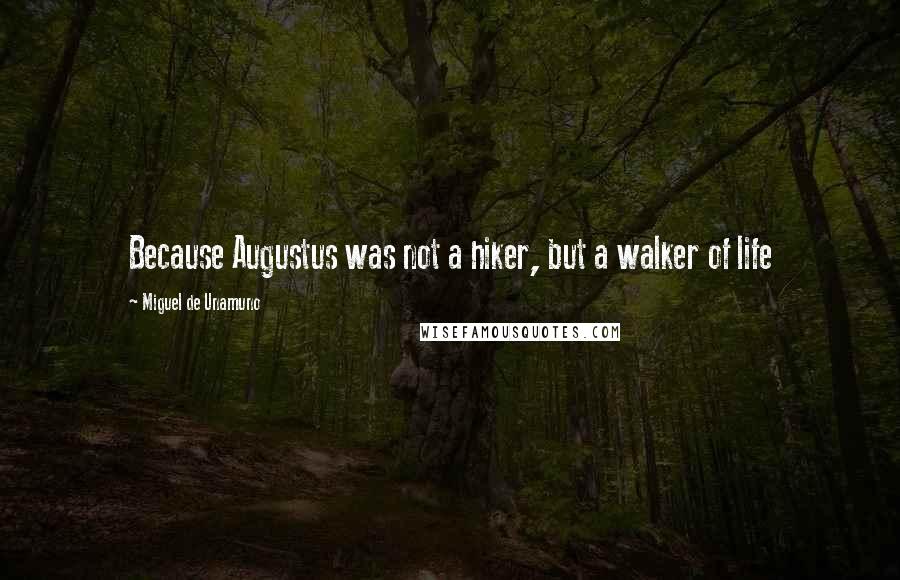 Miguel De Unamuno Quotes: Because Augustus was not a hiker, but a walker of life