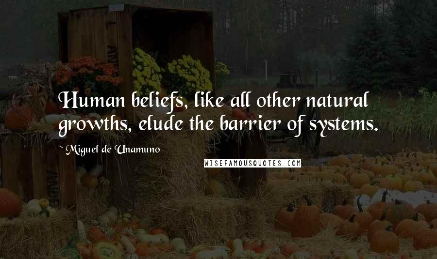 Miguel De Unamuno Quotes: Human beliefs, like all other natural growths, elude the barrier of systems.