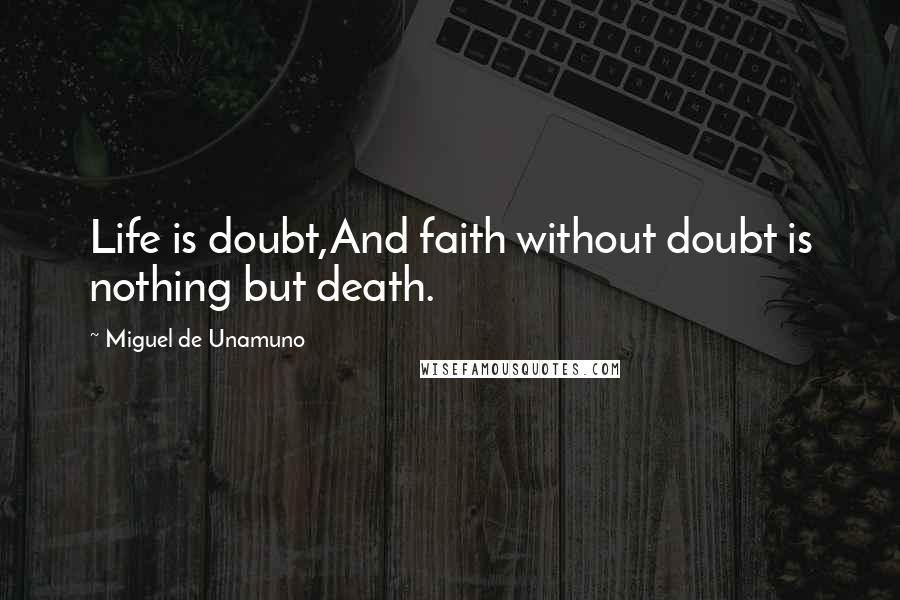 Miguel De Unamuno Quotes: Life is doubt,And faith without doubt is nothing but death.