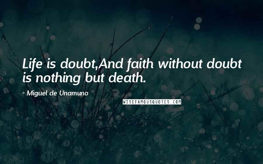 Miguel De Unamuno Quotes: Life is doubt,And faith without doubt is nothing but death.