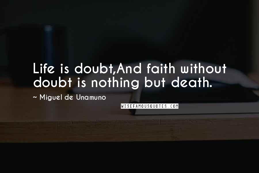 Miguel De Unamuno Quotes: Life is doubt,And faith without doubt is nothing but death.