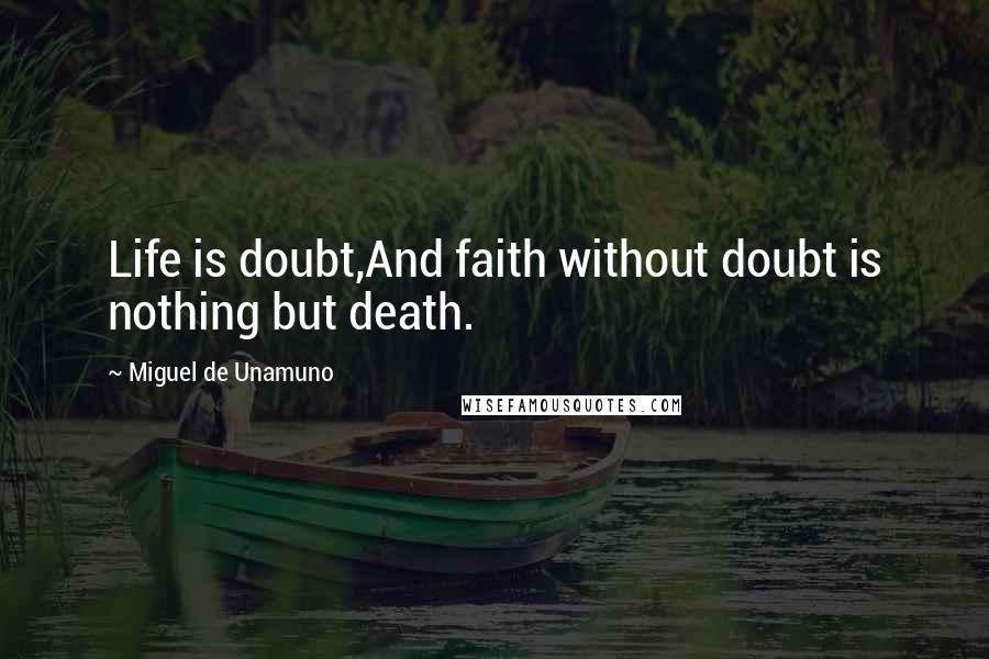 Miguel De Unamuno Quotes: Life is doubt,And faith without doubt is nothing but death.