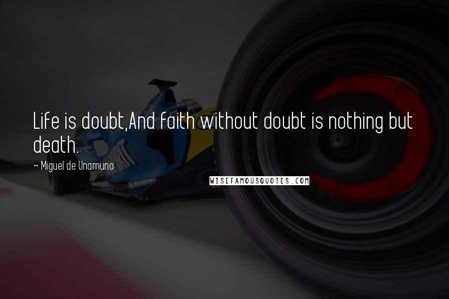 Miguel De Unamuno Quotes: Life is doubt,And faith without doubt is nothing but death.