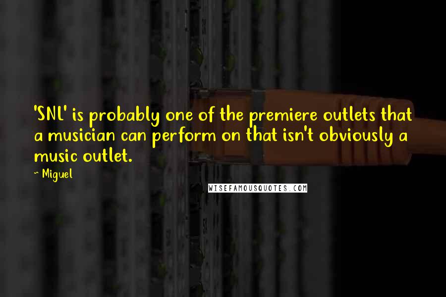 Miguel Quotes: 'SNL' is probably one of the premiere outlets that a musician can perform on that isn't obviously a music outlet.