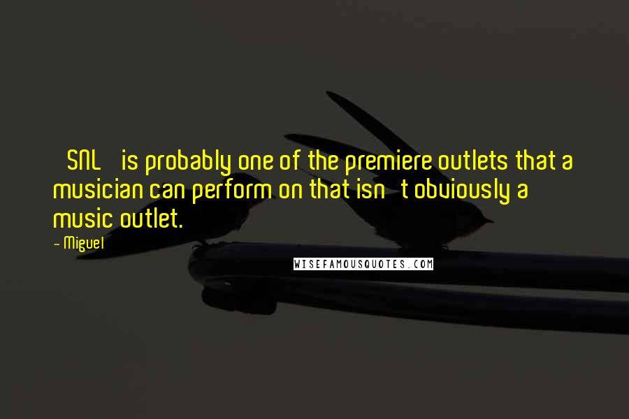 Miguel Quotes: 'SNL' is probably one of the premiere outlets that a musician can perform on that isn't obviously a music outlet.