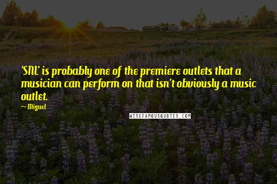 Miguel Quotes: 'SNL' is probably one of the premiere outlets that a musician can perform on that isn't obviously a music outlet.