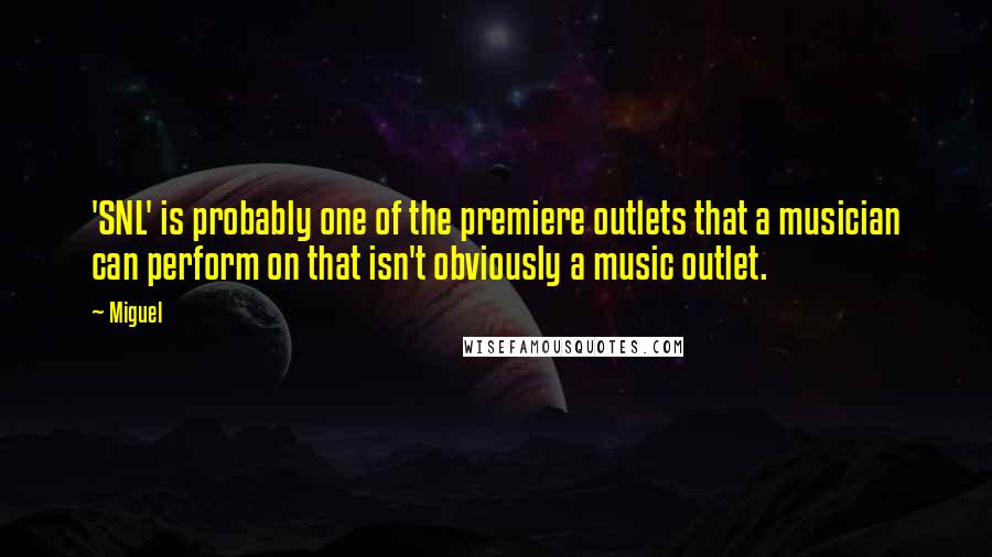 Miguel Quotes: 'SNL' is probably one of the premiere outlets that a musician can perform on that isn't obviously a music outlet.