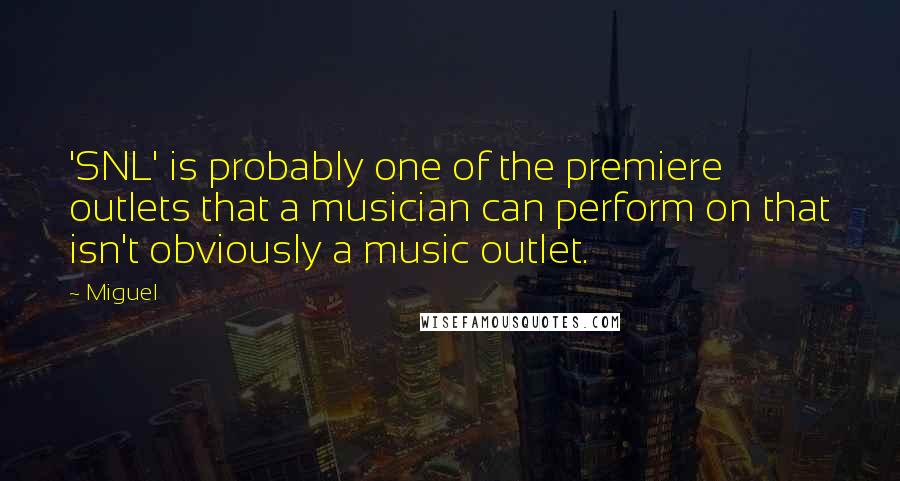 Miguel Quotes: 'SNL' is probably one of the premiere outlets that a musician can perform on that isn't obviously a music outlet.