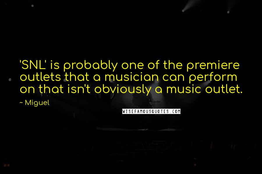 Miguel Quotes: 'SNL' is probably one of the premiere outlets that a musician can perform on that isn't obviously a music outlet.
