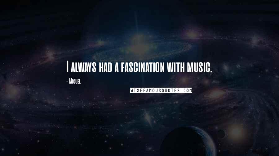 Miguel Quotes: I always had a fascination with music.