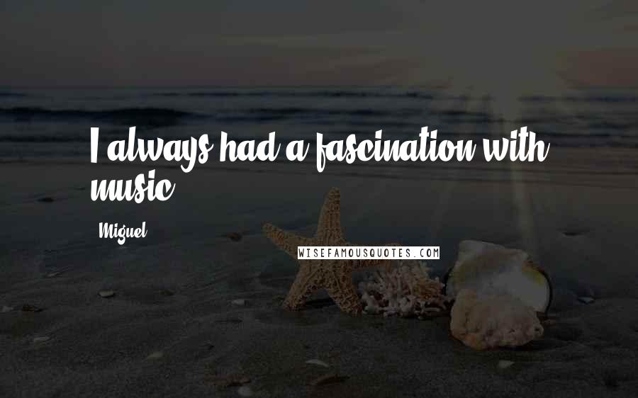 Miguel Quotes: I always had a fascination with music.