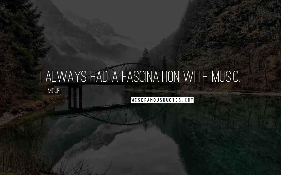 Miguel Quotes: I always had a fascination with music.