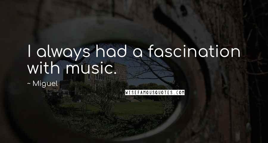 Miguel Quotes: I always had a fascination with music.