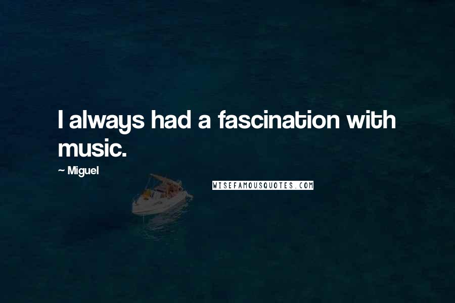 Miguel Quotes: I always had a fascination with music.