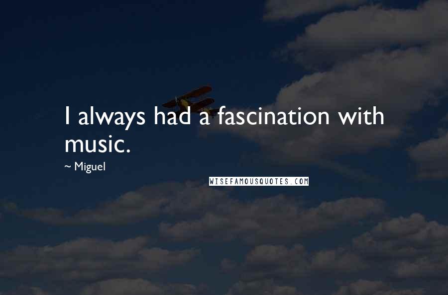 Miguel Quotes: I always had a fascination with music.