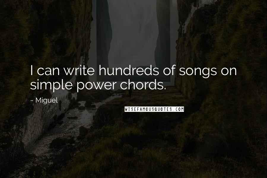 Miguel Quotes: I can write hundreds of songs on simple power chords.