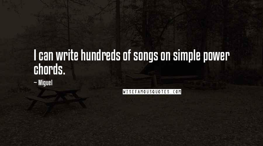 Miguel Quotes: I can write hundreds of songs on simple power chords.