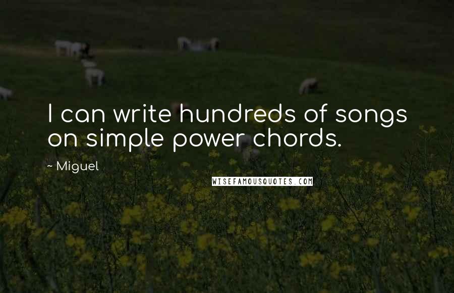 Miguel Quotes: I can write hundreds of songs on simple power chords.