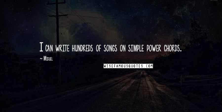 Miguel Quotes: I can write hundreds of songs on simple power chords.