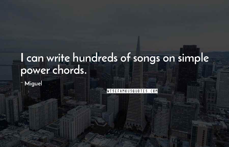 Miguel Quotes: I can write hundreds of songs on simple power chords.