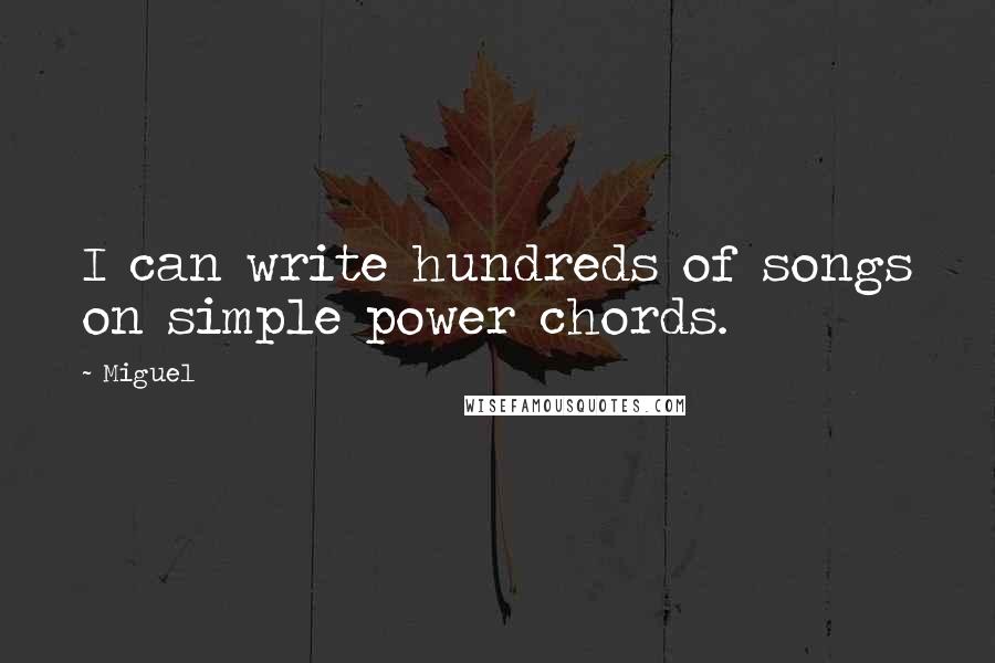 Miguel Quotes: I can write hundreds of songs on simple power chords.