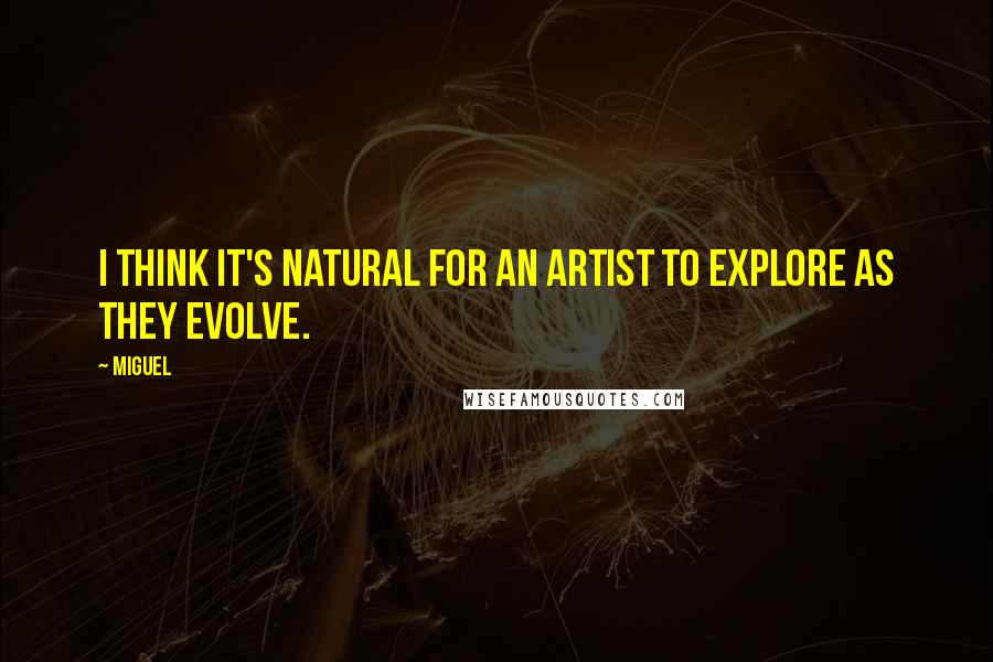 Miguel Quotes: I think it's natural for an artist to explore as they evolve.