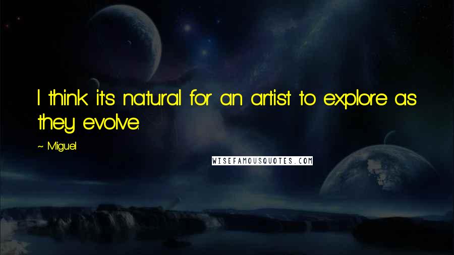 Miguel Quotes: I think it's natural for an artist to explore as they evolve.