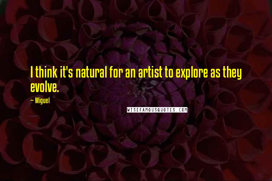 Miguel Quotes: I think it's natural for an artist to explore as they evolve.