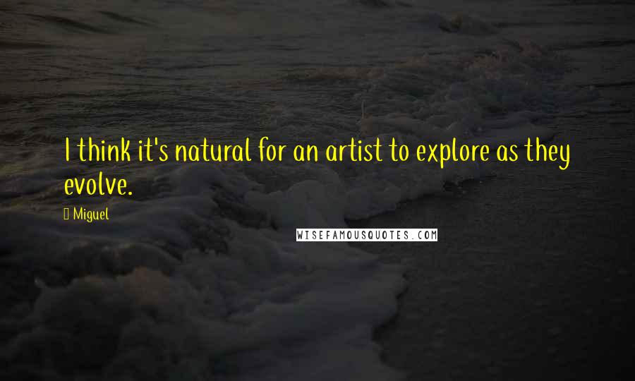 Miguel Quotes: I think it's natural for an artist to explore as they evolve.