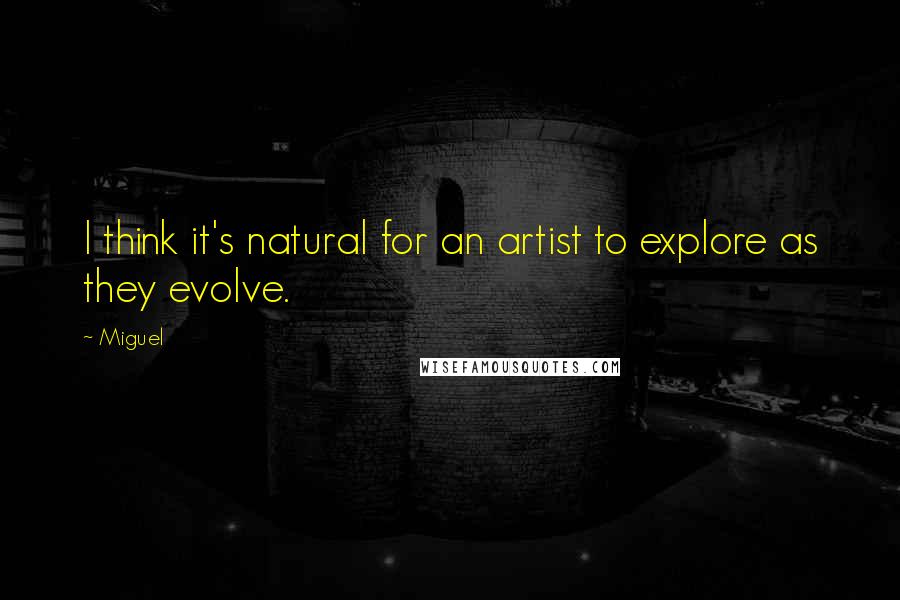 Miguel Quotes: I think it's natural for an artist to explore as they evolve.