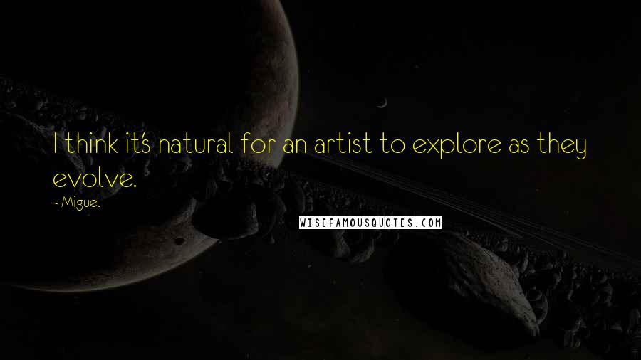 Miguel Quotes: I think it's natural for an artist to explore as they evolve.