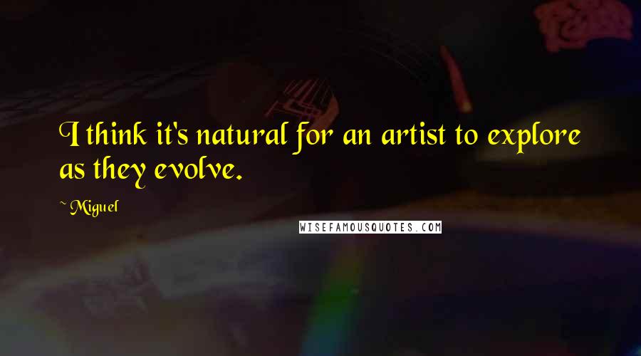 Miguel Quotes: I think it's natural for an artist to explore as they evolve.