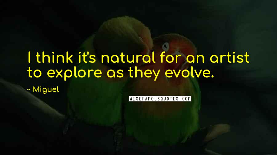 Miguel Quotes: I think it's natural for an artist to explore as they evolve.