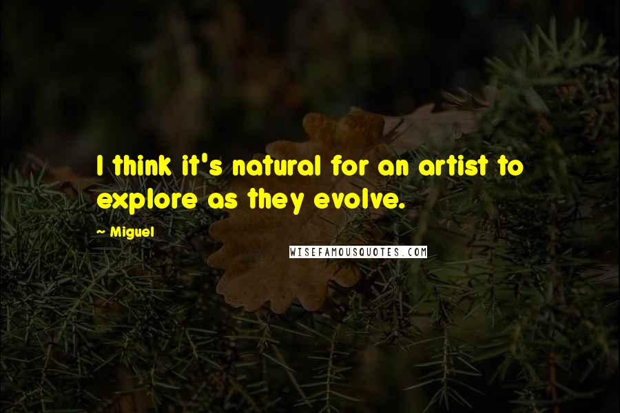 Miguel Quotes: I think it's natural for an artist to explore as they evolve.