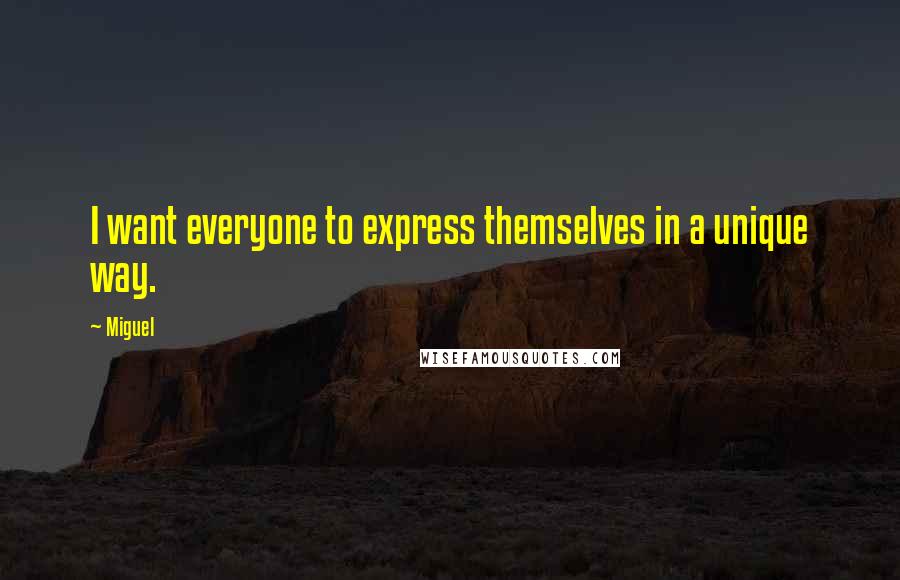 Miguel Quotes: I want everyone to express themselves in a unique way.