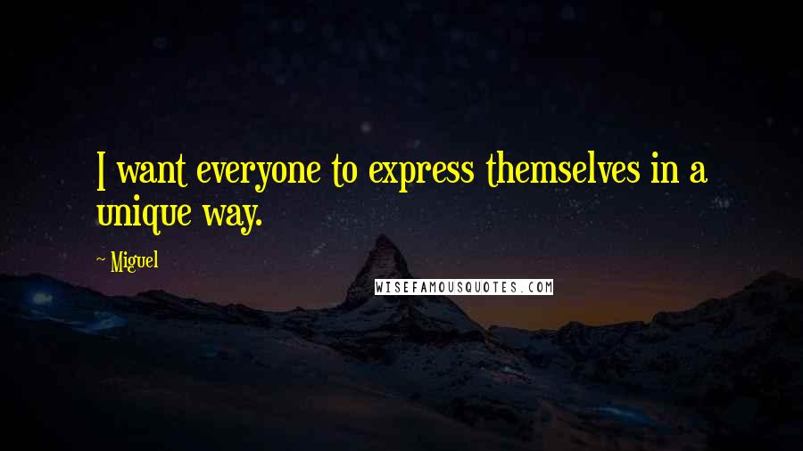 Miguel Quotes: I want everyone to express themselves in a unique way.