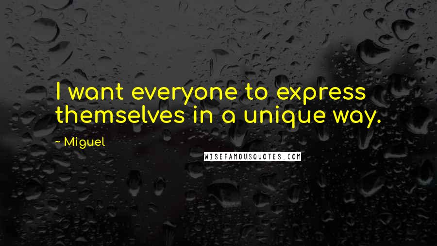 Miguel Quotes: I want everyone to express themselves in a unique way.