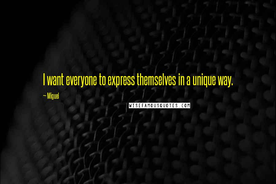 Miguel Quotes: I want everyone to express themselves in a unique way.