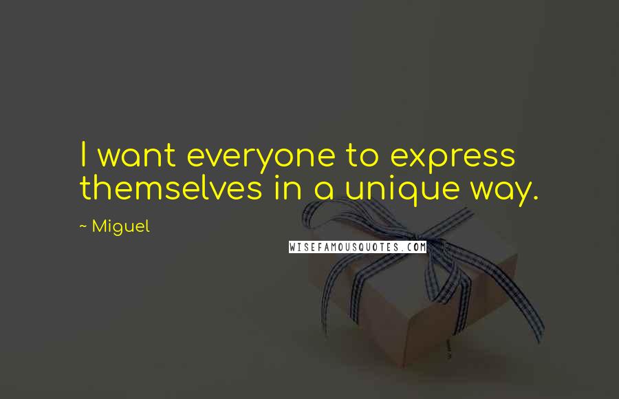 Miguel Quotes: I want everyone to express themselves in a unique way.