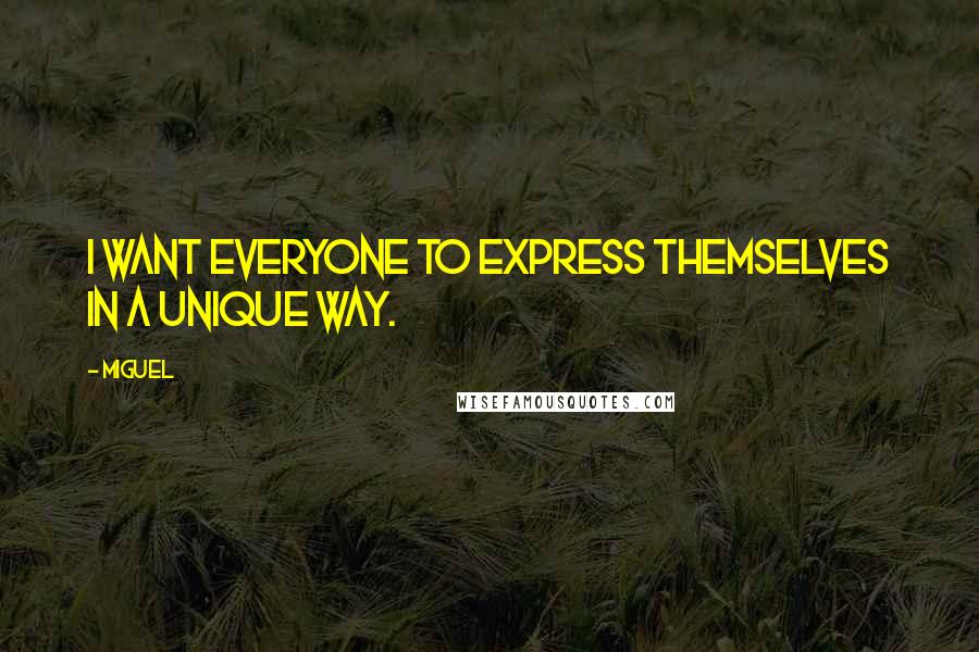 Miguel Quotes: I want everyone to express themselves in a unique way.