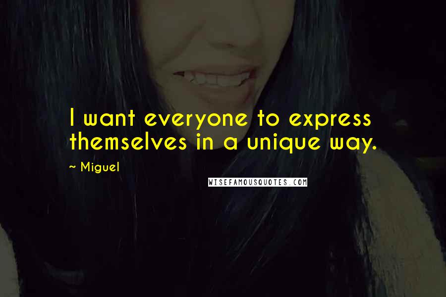 Miguel Quotes: I want everyone to express themselves in a unique way.