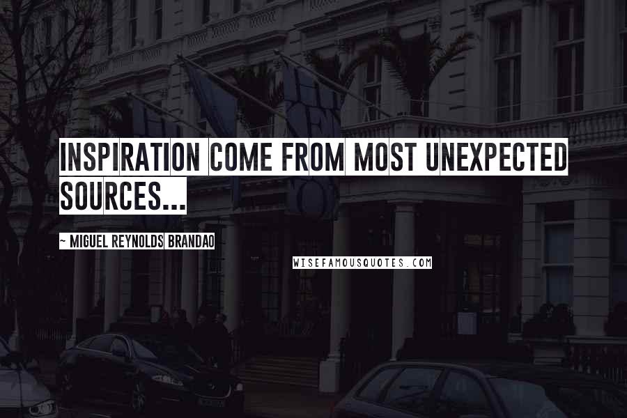 Miguel Reynolds Brandao Quotes: Inspiration come from most unexpected sources...