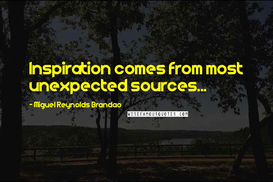 Miguel Reynolds Brandao Quotes: Inspiration comes from most unexpected sources...