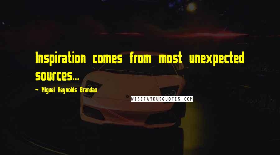 Miguel Reynolds Brandao Quotes: Inspiration comes from most unexpected sources...