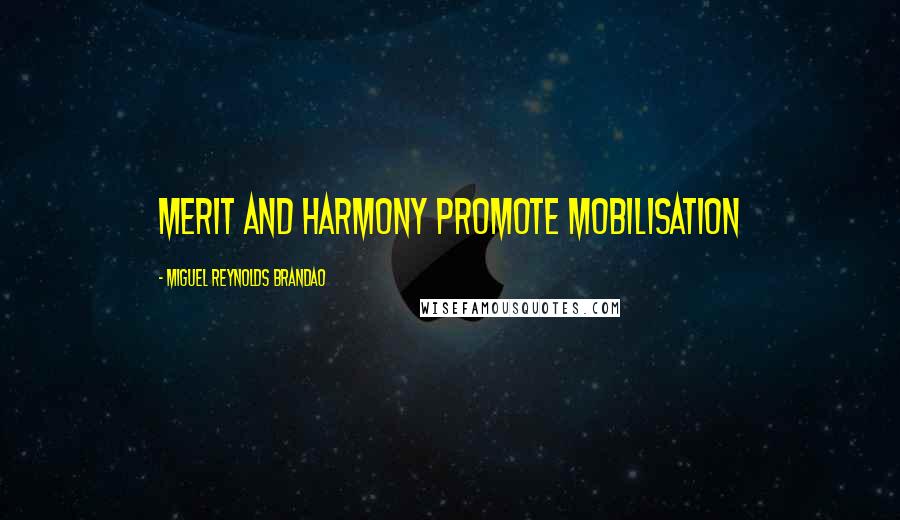 Miguel Reynolds Brandao Quotes: MERIT AND HARMONY PROMOTE MOBILISATION