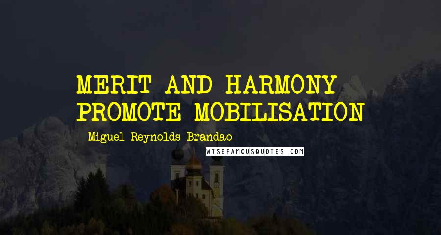 Miguel Reynolds Brandao Quotes: MERIT AND HARMONY PROMOTE MOBILISATION