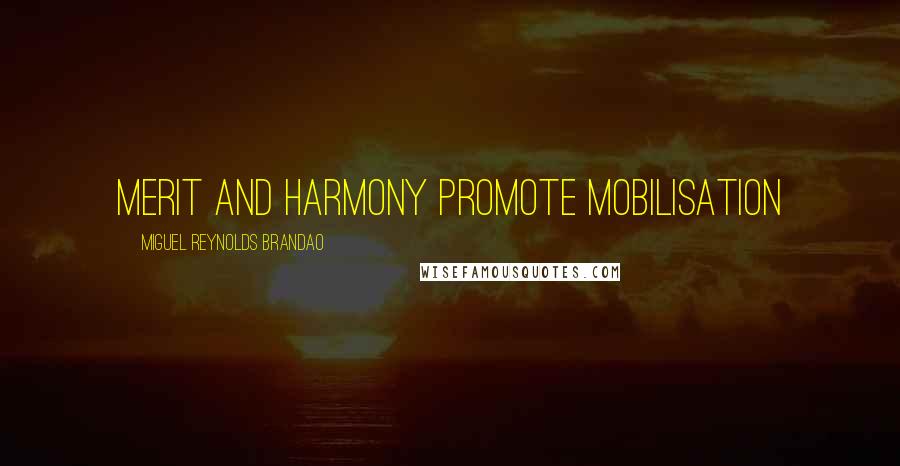 Miguel Reynolds Brandao Quotes: MERIT AND HARMONY PROMOTE MOBILISATION