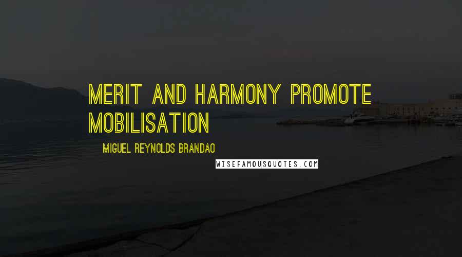 Miguel Reynolds Brandao Quotes: MERIT AND HARMONY PROMOTE MOBILISATION