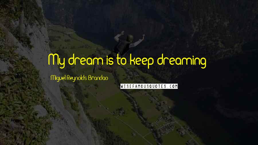 Miguel Reynolds Brandao Quotes: My dream is to keep dreaming!