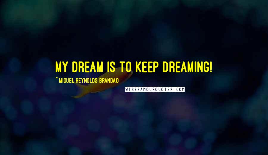 Miguel Reynolds Brandao Quotes: My dream is to keep dreaming!